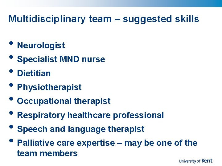 Multidisciplinary team – suggested skills • Neurologist • Specialist MND nurse • Dietitian •