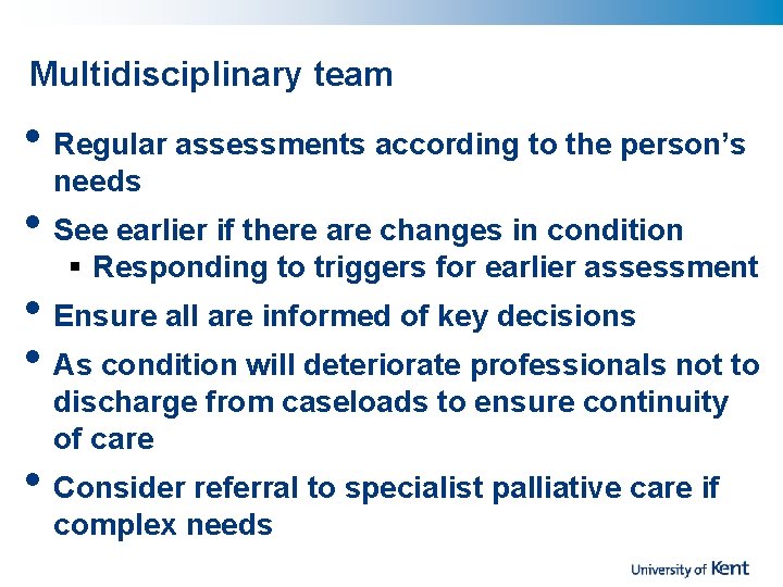 Multidisciplinary team • Regular assessments according to the person’s needs • See earlier if