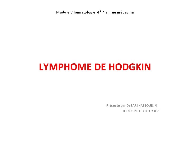 Module d’hématologie 4ème année médecine LYMPHOME DE HODGKIN Présenté par Dr SARI HASSOUN. N