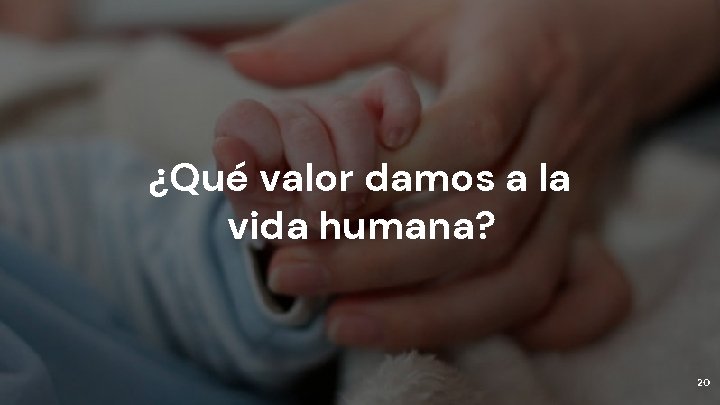 ¿Qué valor damos a la vida humana? 20 