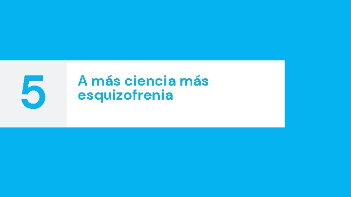 5 A más ciencia más esquizofrenia 