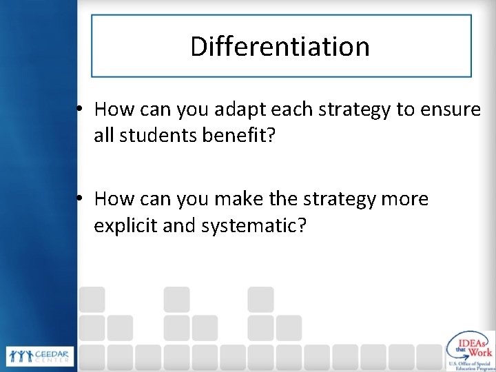 Differentiation • How can you adapt each strategy to ensure all students benefit? •