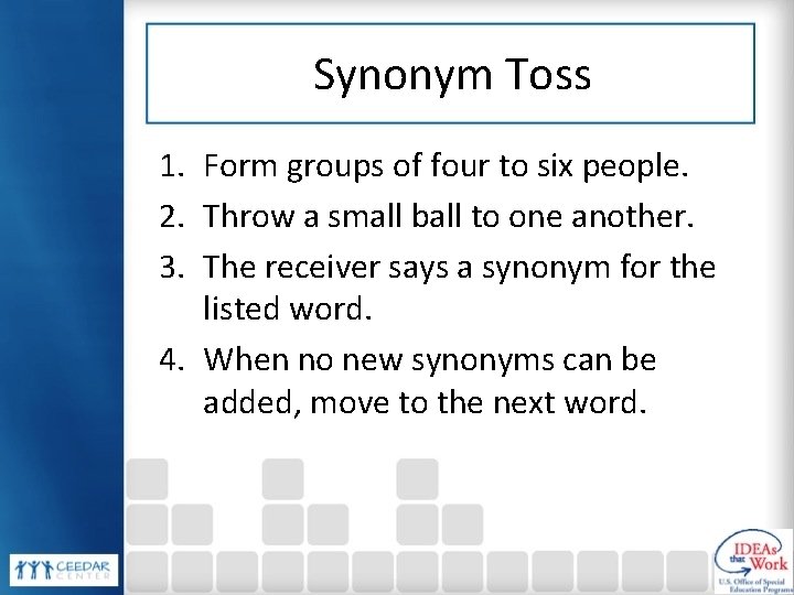 Synonym Toss 1. Form groups of four to six people. 2. Throw a small