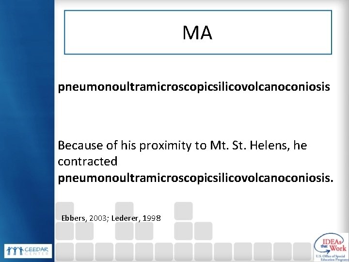 MA pneumonoultramicroscopicsilicovolcanoconiosis Because of his proximity to Mt. St. Helens, he contracted pneumonoultramicroscopicsilicovolcanoconiosis. Ebbers,