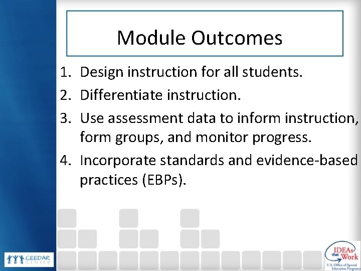 Module Outcomes 1. Design instruction for all students. 2. Differentiate instruction. 3. Use assessment