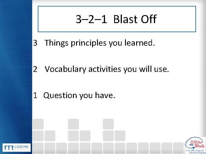 3– 2– 1 Blast Off 3 Things principles you learned. 2 Vocabulary activities you