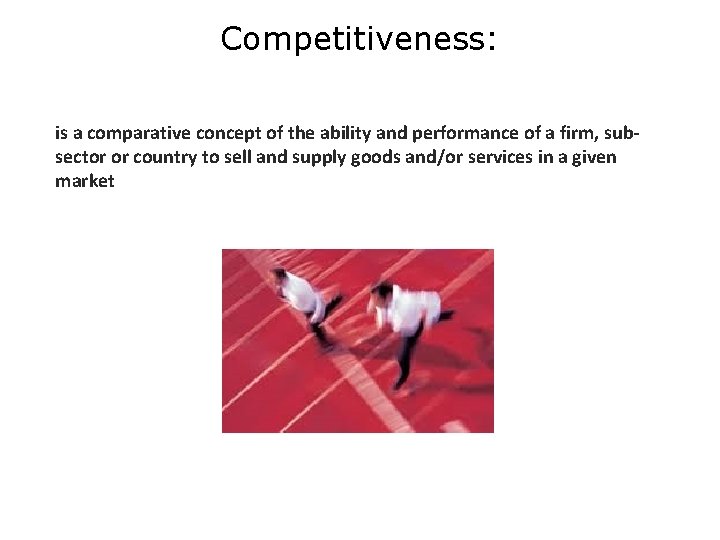 Competitiveness: is a comparative concept of the ability and performance of a firm, subsector