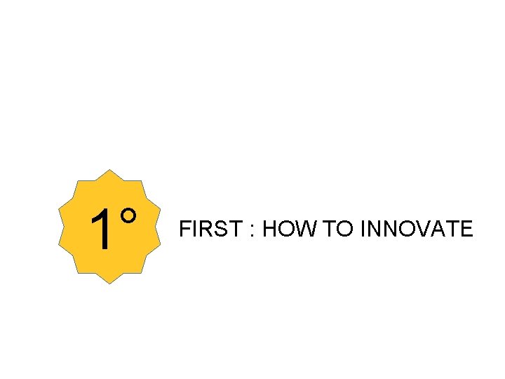 1° FIRST : HOW TO INNOVATE 