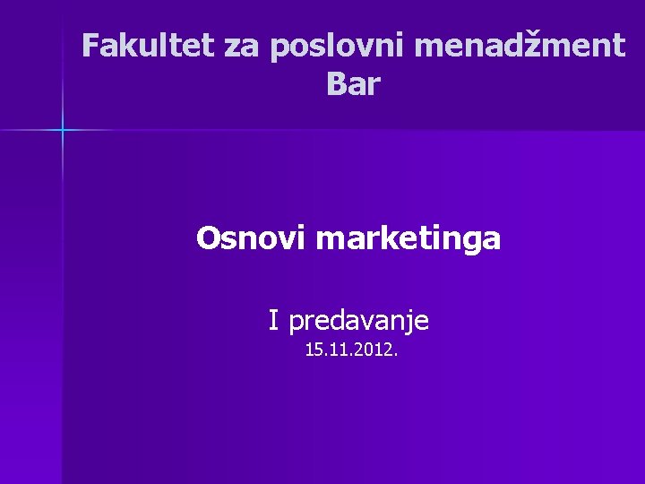 Fakultet za poslovni menadžment Bar Osnovi marketinga I predavanje 15. 11. 2012. 