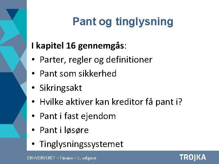 Pant og tinglysning I kapitel 16 gennemgås: • Parter, regler og definitioner • Pant