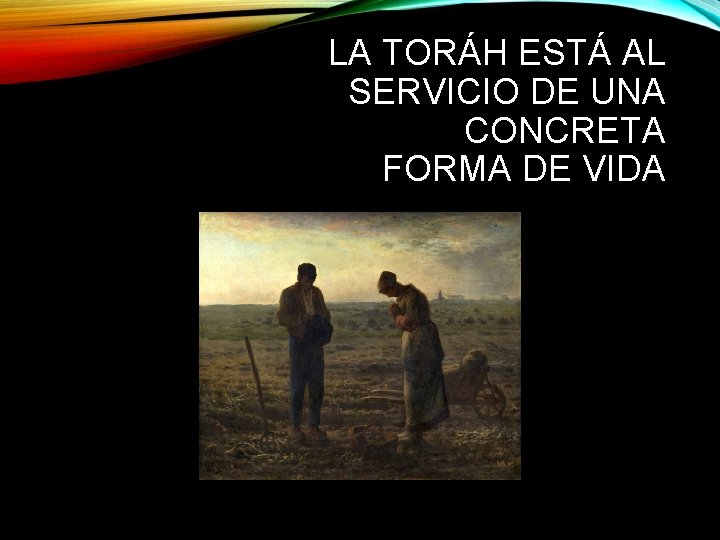 LA TORÁH ESTÁ AL SERVICIO DE UNA CONCRETA FORMA DE VIDA 
