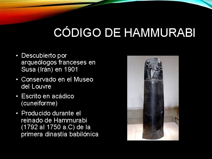 CÓDIGO DE HAMMURABI • Descubierto por arqueólogos franceses en Susa (Irán) en 1901 •
