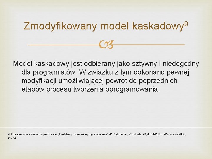 Zmodyfikowany model kaskadowy 9 Model kaskadowy jest odbierany jako sztywny i niedogodny dla programistów.