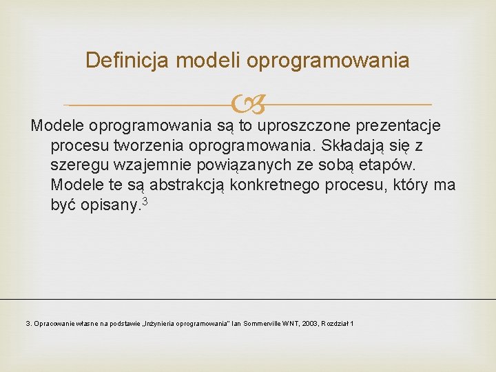 Definicja modeli oprogramowania Modele oprogramowania są to uproszczone prezentacje procesu tworzenia oprogramowania. Składają się