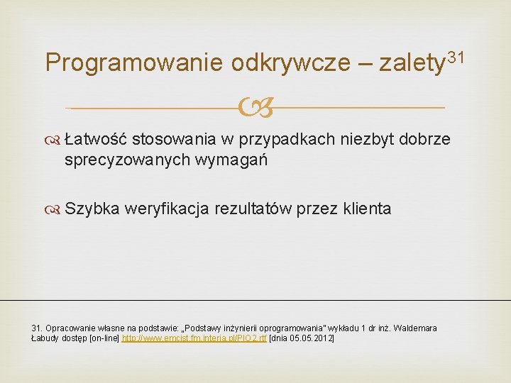 Programowanie odkrywcze – zalety 31 Łatwość stosowania w przypadkach niezbyt dobrze sprecyzowanych wymagań Szybka