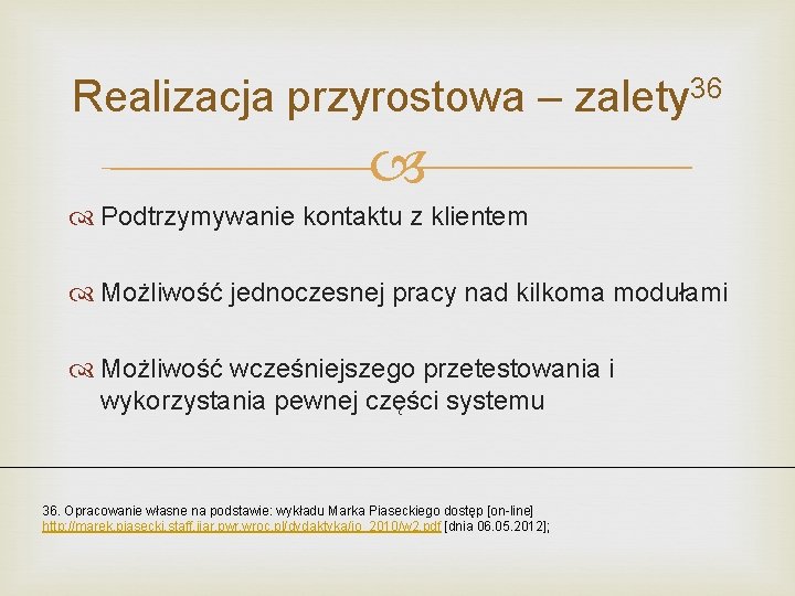 Realizacja przyrostowa – zalety 36 Podtrzymywanie kontaktu z klientem Możliwość jednoczesnej pracy nad kilkoma