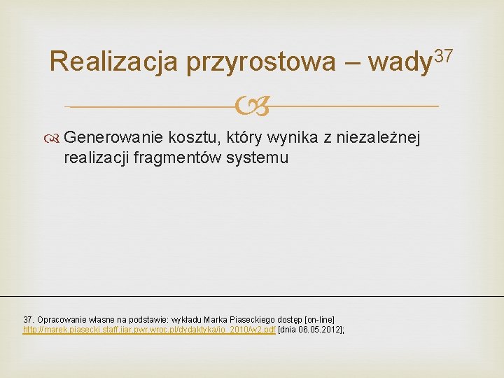 Realizacja przyrostowa – wady 37 Generowanie kosztu, który wynika z niezależnej realizacji fragmentów systemu