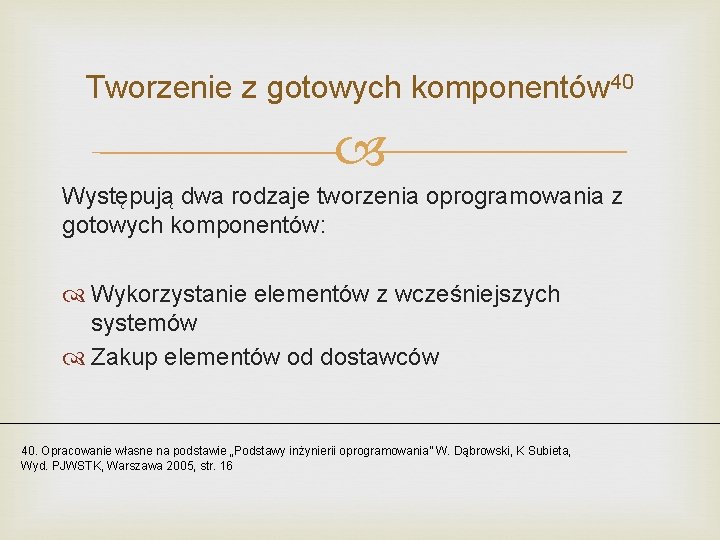 Tworzenie z gotowych komponentów 40 Występują dwa rodzaje tworzenia oprogramowania z gotowych komponentów: Wykorzystanie