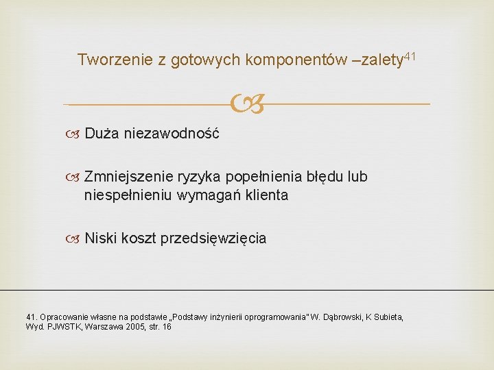 Tworzenie z gotowych komponentów –zalety 41 Duża niezawodność Zmniejszenie ryzyka popełnienia błędu lub niespełnieniu