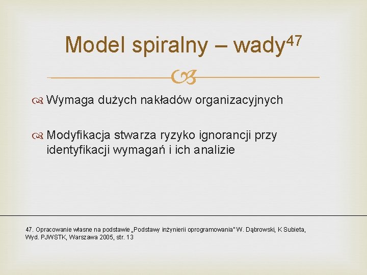 Model spiralny – wady 47 Wymaga dużych nakładów organizacyjnych Modyfikacja stwarza ryzyko ignorancji przy