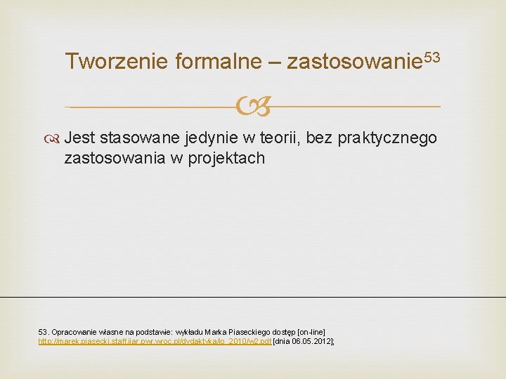Tworzenie formalne – zastosowanie 53 Jest stasowane jedynie w teorii, bez praktycznego zastosowania w