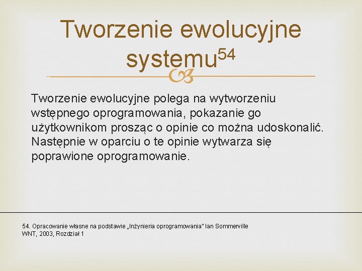 Tworzenie ewolucyjne 54 systemu Tworzenie ewolucyjne polega na wytworzeniu wstępnego oprogramowania, pokazanie go użytkownikom