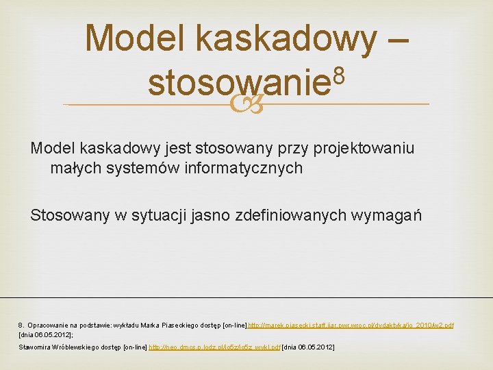 Model kaskadowy – 8 stosowanie Model kaskadowy jest stosowany przy projektowaniu małych systemów informatycznych