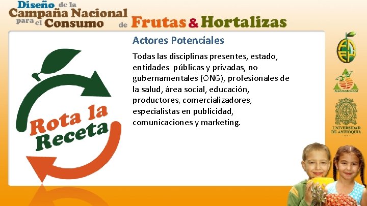 Actores Potenciales Todas las disciplinas presentes, estado, entidades públicas y privadas, no gubernamentales (ONG),