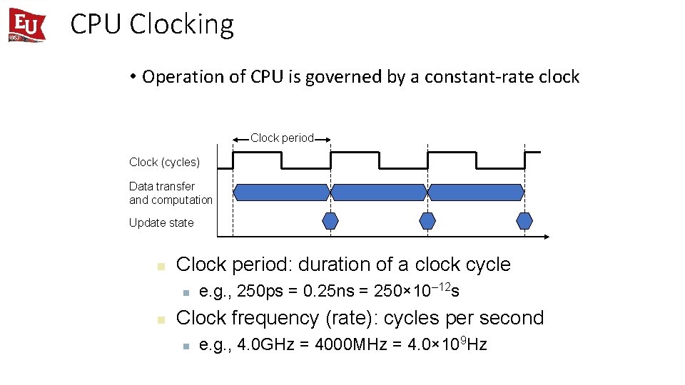 CPU Clocking • Operation of CPU is governed by a constant-rate clock Clock period