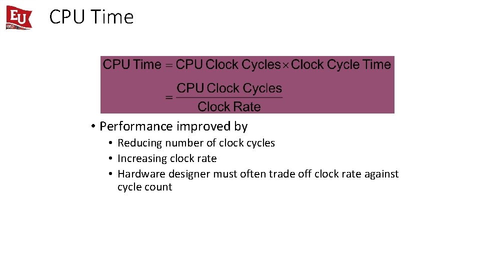 CPU Time • Performance improved by • Reducing number of clock cycles • Increasing