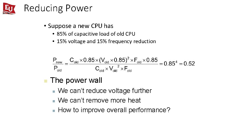 Reducing Power • Suppose a new CPU has • 85% of capacitive load of