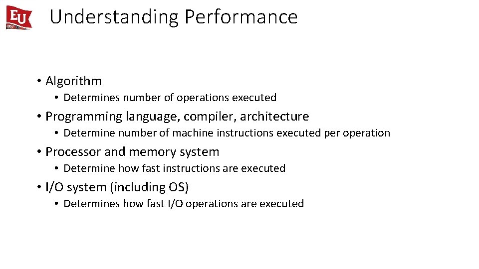 Understanding Performance • Algorithm • Determines number of operations executed • Programming language, compiler,