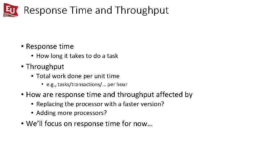 Response Time and Throughput • Response time • How long it takes to do