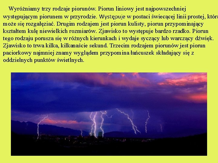  Wyróżniamy trzy rodzaje piorunów. Piorun liniowy jest najpowszechniej występującym piorunem w przyrodzie. Występuje