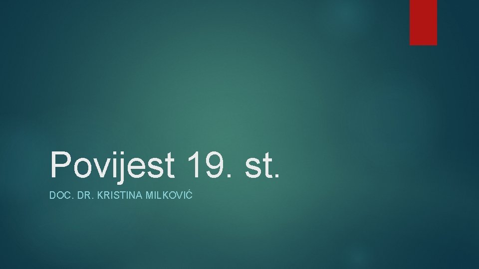 Povijest 19. st. DOC. DR. KRISTINA MILKOVIĆ 