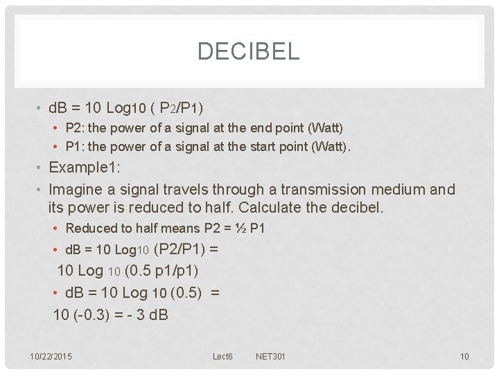 DECIBEL • d. B = 10 Log 10 ( P 2/P 1) • P