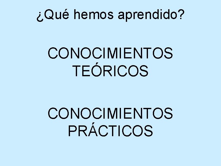 ¿Qué hemos aprendido? CONOCIMIENTOS TEÓRICOS CONOCIMIENTOS PRÁCTICOS 