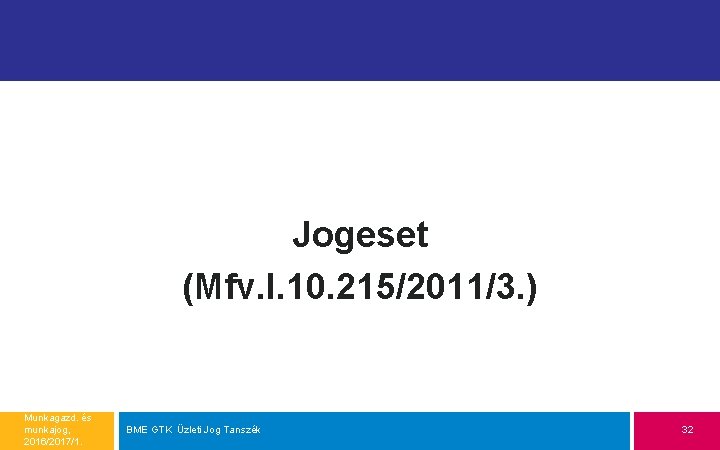 Jogeset (Mfv. I. 10. 215/2011/3. ) Munkagazd. és munkajog, 2016/2017/1. BME GTK Üzleti Jog