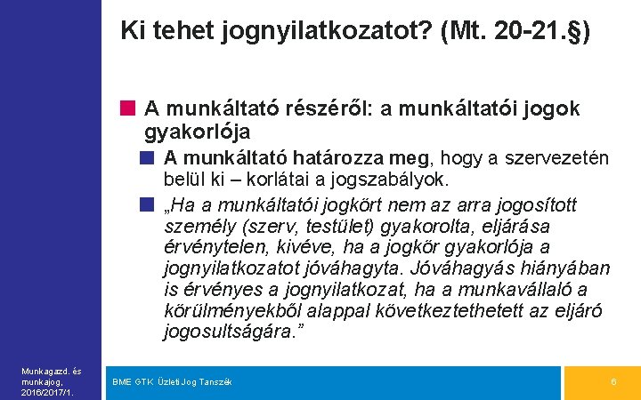 Ki tehet jognyilatkozatot? (Mt. 20 -21. §) A munkáltató részéről: a munkáltatói jogok gyakorlója