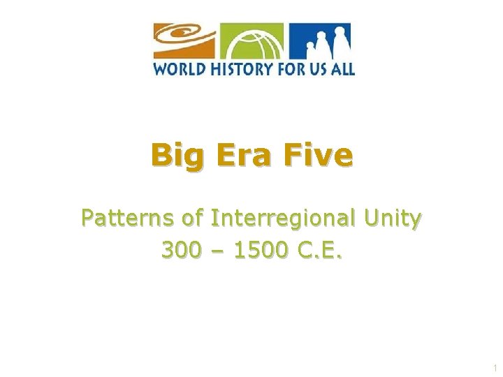 Big Era Five Patterns of Interregional Unity 300 – 1500 C. E. 1 