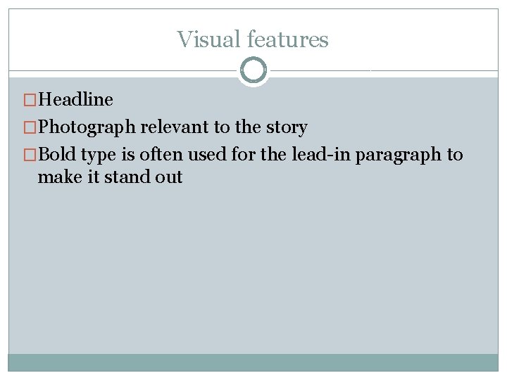 Visual features �Headline �Photograph relevant to the story �Bold type is often used for