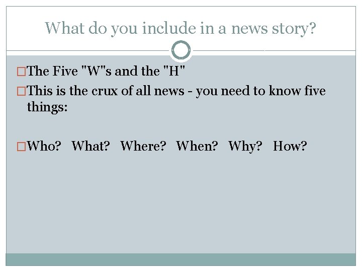 What do you include in a news story? �The Five "W"s and the "H"
