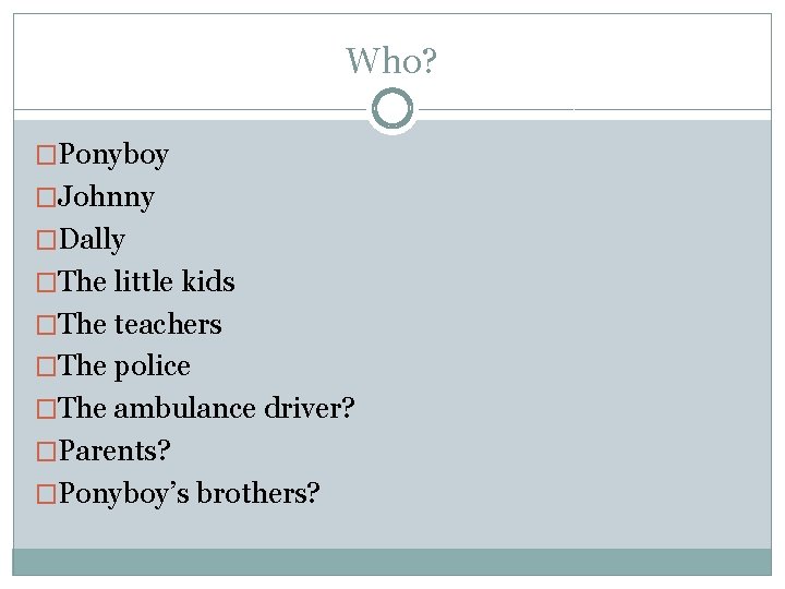 Who? �Ponyboy �Johnny �Dally �The little kids �The teachers �The police �The ambulance driver?