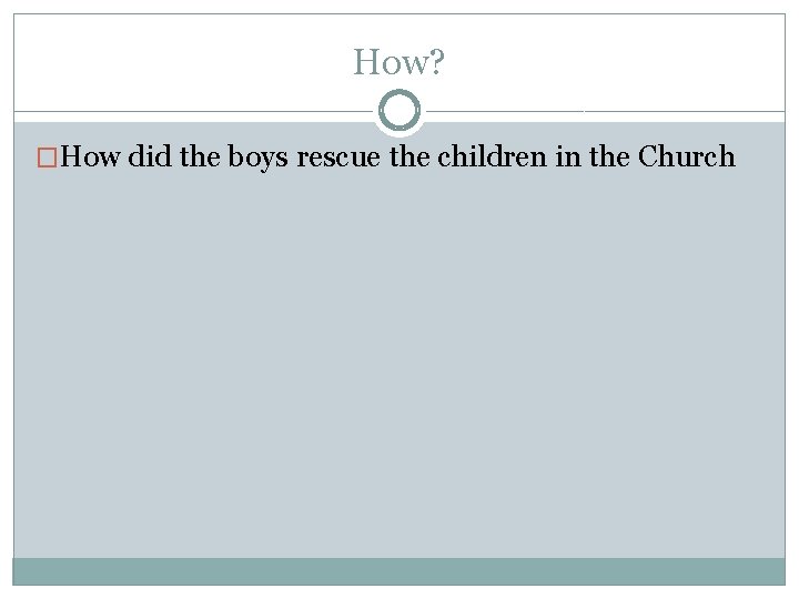 How? �How did the boys rescue the children in the Church 