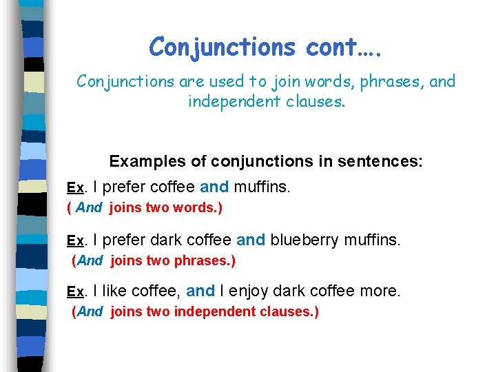 Conjunctions cont…. Conjunctions are used to join words, phrases, and independent clauses. Examples of