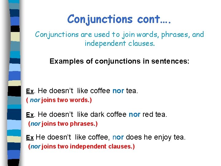 Conjunctions cont…. Conjunctions are used to join words, phrases, and independent clauses. Examples of
