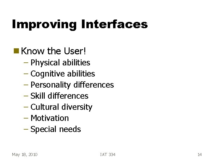 Improving Interfaces g Know the User! – Physical abilities – Cognitive abilities – Personality Improving Interfaces g Know the User! – Physical abilities – Cognitive abilities – Personality