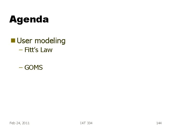Agenda g User modeling – Fitt’s Law – GOMS Feb 24, 2011 IAT 334 Agenda g User modeling – Fitt’s Law – GOMS Feb 24, 2011 IAT 334