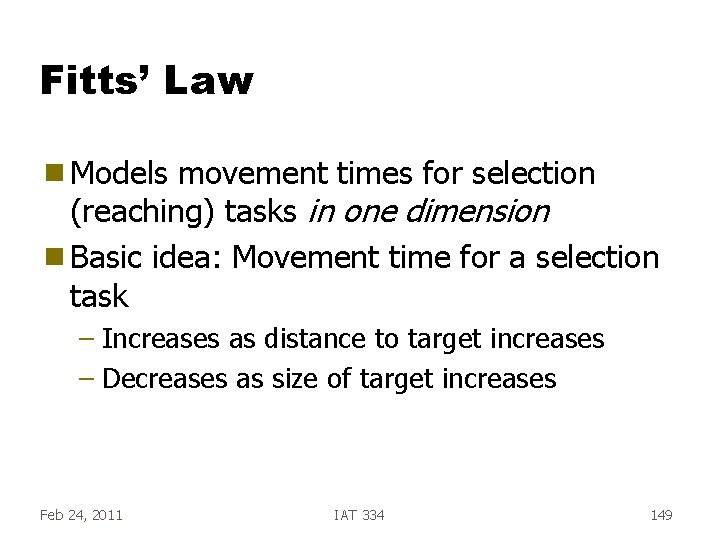 Fitts’ Law g Models movement times for selection (reaching) tasks in one dimension g Fitts’ Law g Models movement times for selection (reaching) tasks in one dimension g