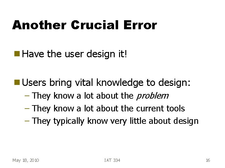 Another Crucial Error g Have the user design it! g Users bring vital knowledge Another Crucial Error g Have the user design it! g Users bring vital knowledge